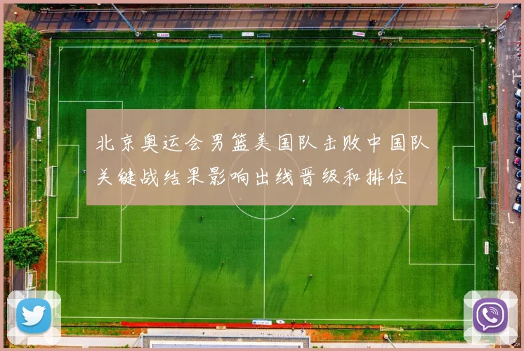 北京奥运会男篮美国队击败中国队关键战结果影响出线晋级和排位