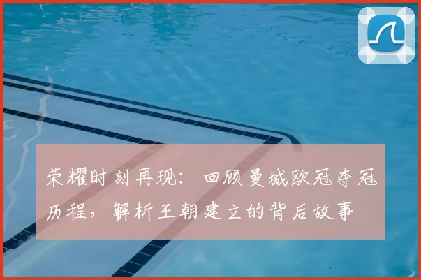 荣耀时刻再现:回顾曼城欧冠夺冠历程,解析王朝建立的背后故事