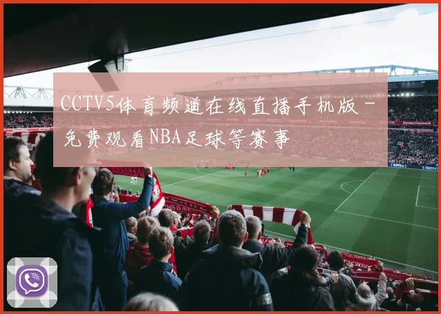 CCTV5体育频道在线直播手机版 - 免费观看NBA足球等赛事