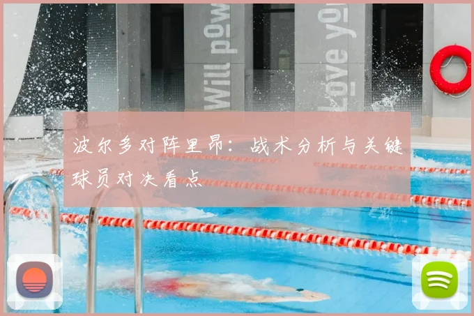 波尔多对阵里昂:战术分析与关键球员对决看点