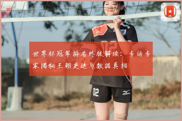 世界杯冠军排名终极解读:专访专家揭秘王朝更迭与数据真相