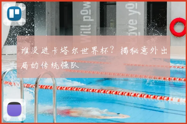 谁没进卡塔尔世界杯？揭秘意外出局的传统强队