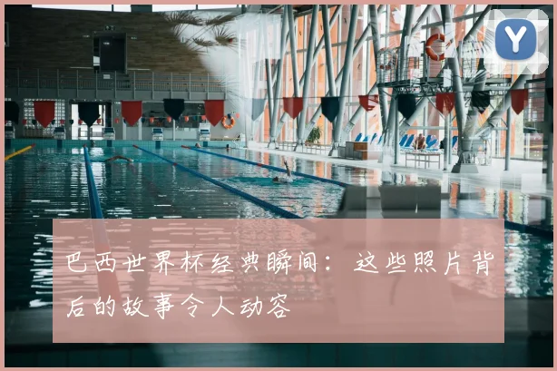 巴西世界杯经典瞬间：这些照片背后的故事令人动容