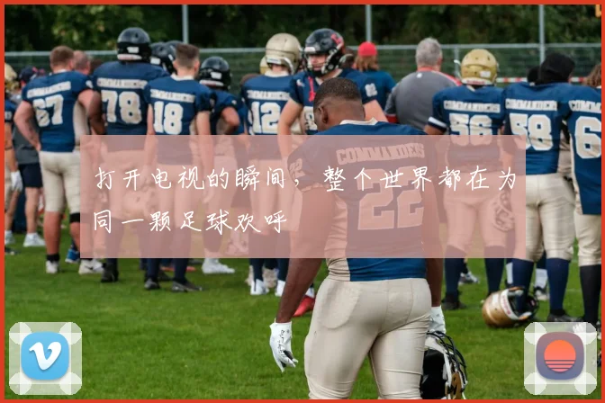 打开电视的瞬间，整个世界都在为同一颗足球欢呼